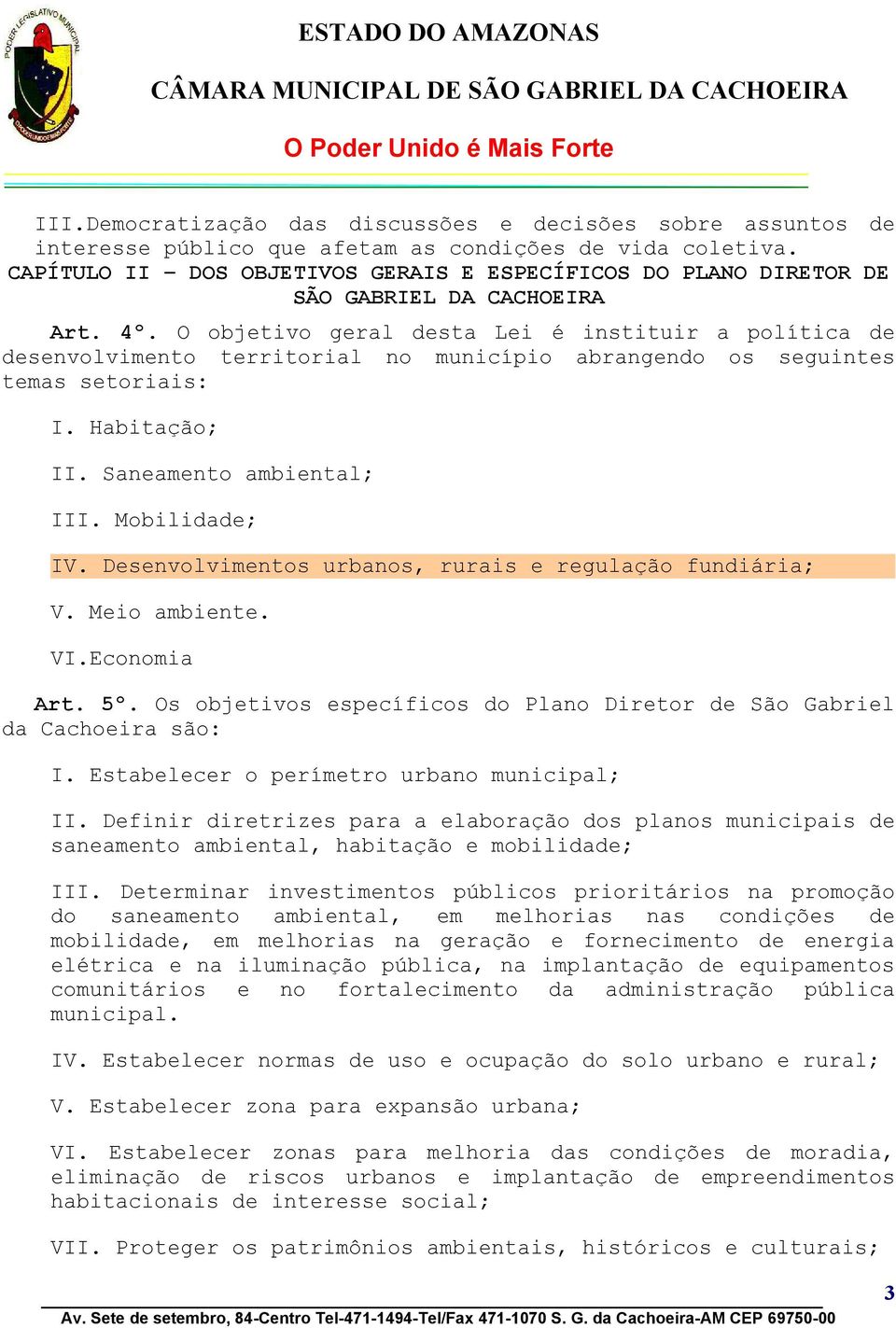 O objetivo geral desta Lei é instituir a política de desenvolvimento territorial no município abrangendo os seguintes temas setoriais: I. Habitação; II. Saneamento ambiental; III. Mobilidade; IV.