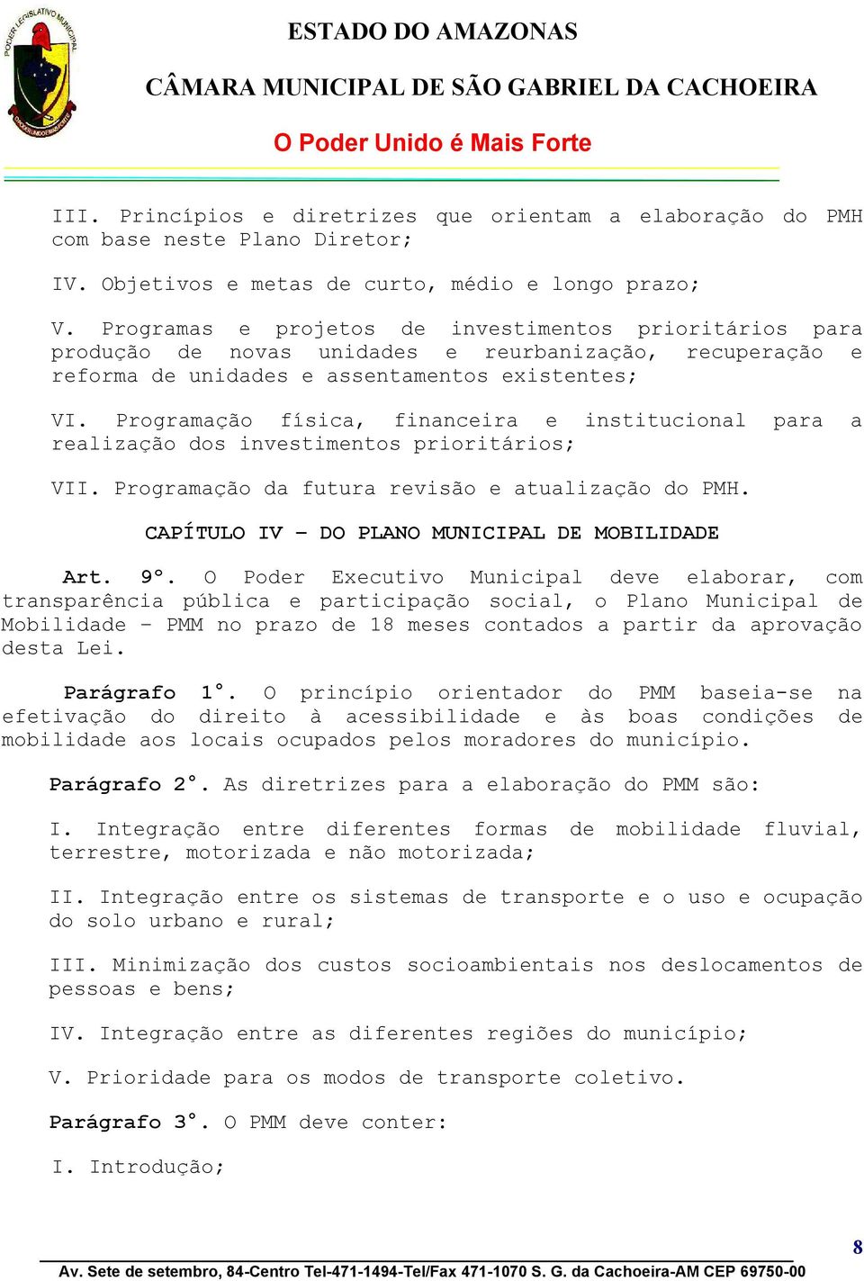 Programação física, financeira e institucional para a realização dos investimentos prioritários; VII. Programação da futura revisão e atualização do PMH.