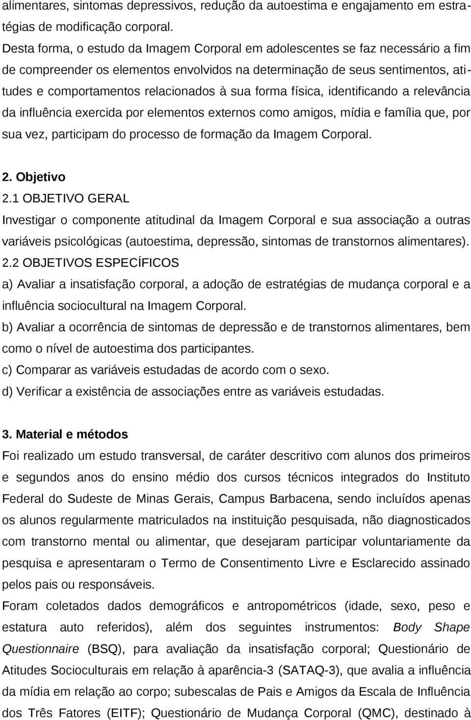 sua forma física, identificando a relevância da influência exercida por elementos externos como amigos, mídia e família que, por sua vez, participam do processo de formação da Imagem Corporal. 2.