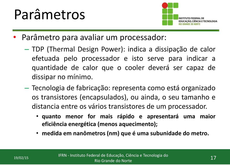 Tecnologia de fabricação: representa como está organizado os transistores (encapsulados), ou ainda, o seu tamanho e distancia entre os