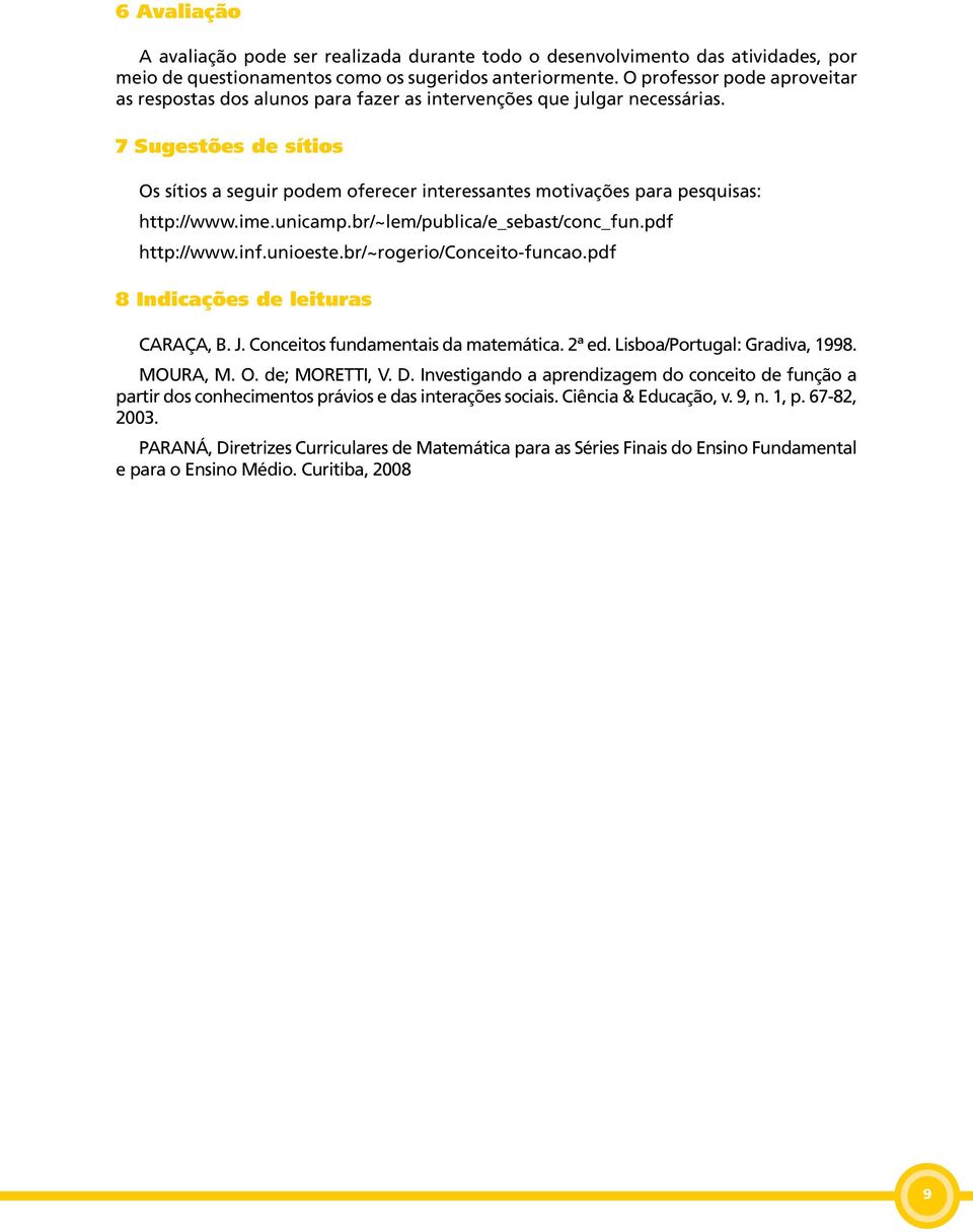 7 Sugestões de sítios Os sítios a seguir podem oferecer interessantes motivações para pesquisas: http://www.ime.unicamp.br/~lem/publica/e_sebast/conc_fun.pdf http://www.inf.unioeste.