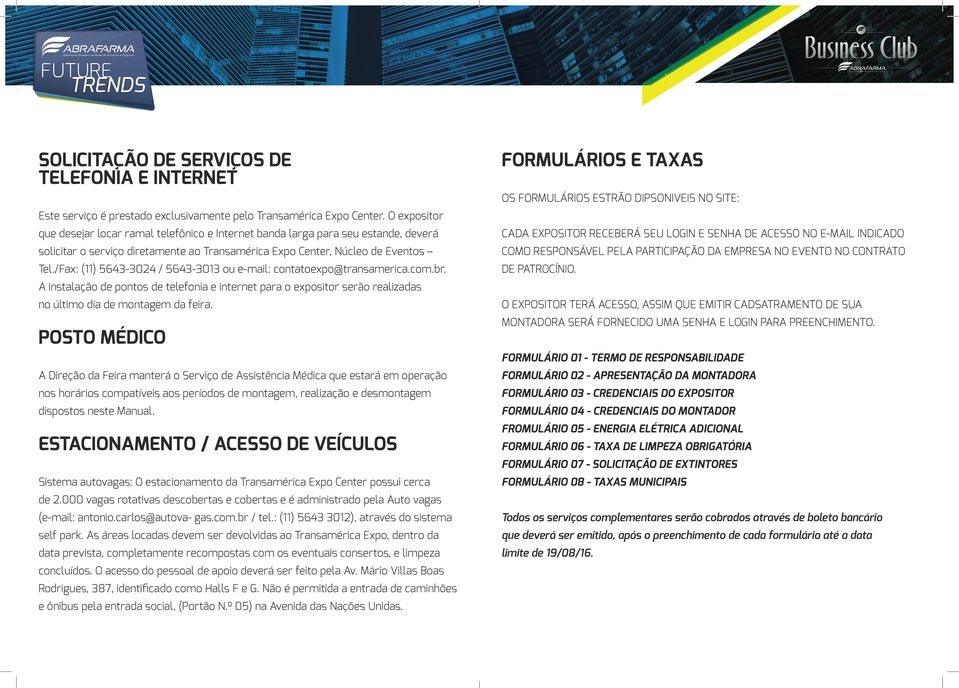 ao Transamérica Expo Center, Núcleo de Eventos COMO RESPONSÁVEL PELA PARTICIPAÇÃO DA EMPRESA NO EVENTO NO CONTRATO Tel./Fax: (11) 5643-3024 / 5643-3013 ou e-mail: contatoexpo@transamerica.com.br.