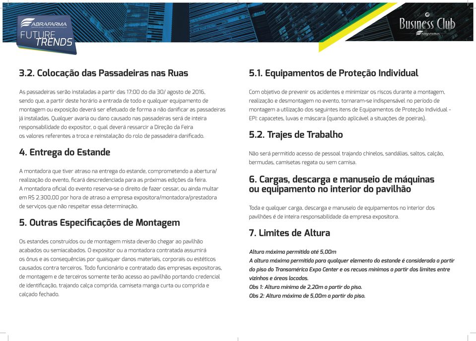 que, a partir deste horário a entrada de todo e qualquer equipamento de realização e desmontagem no evento, tornaram-se indispensável no período de montagem ou exposição deverá ser efetuado de forma