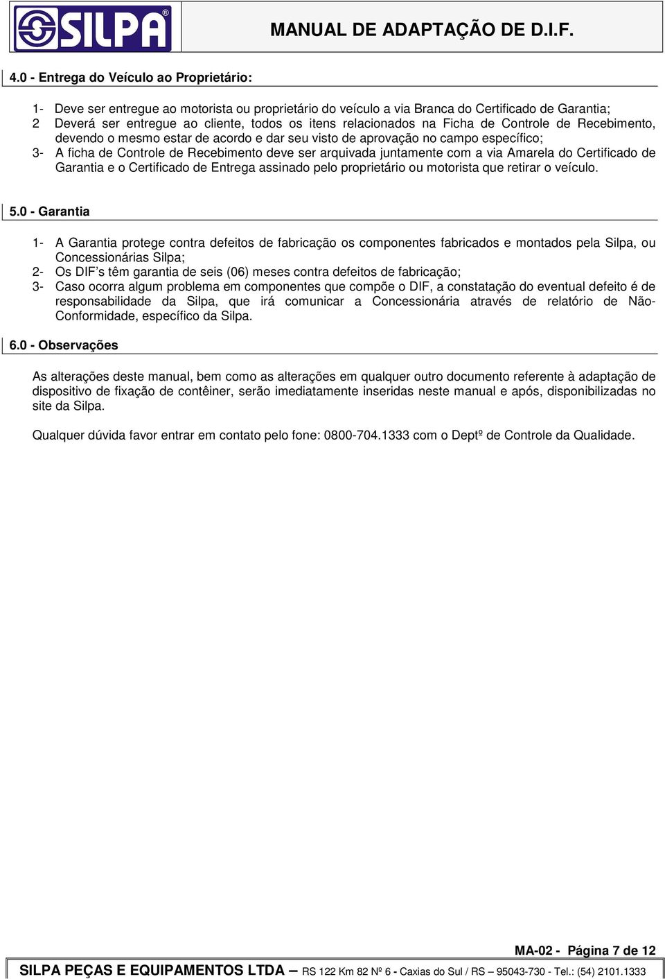 com a via Amarela do Certificado de Garantia e o Certificado de Entrega assinado pelo proprietário ou motorista que retirar o veículo. 5.