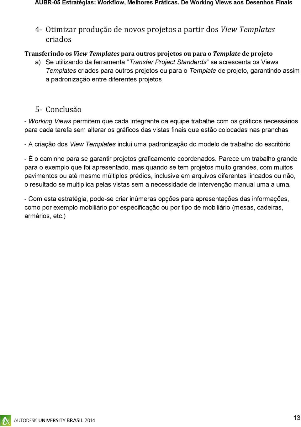 permitem que cada integrante da equipe trabalhe com os gráficos necessários para cada tarefa sem alterar os gráficos das vistas finais que estão colocadas nas pranchas - A criação dos View Templates