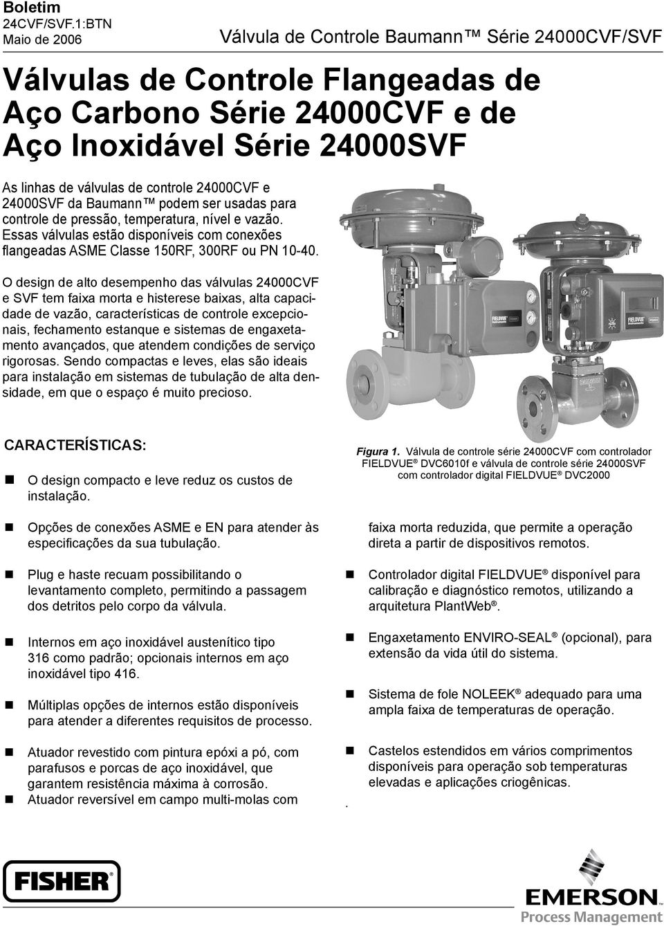 O design de alto desempenho das válvulas 24000CVF e SVF tem faixa morta e histerese baixas, alta capacidade de vazão, características de controle excepcionais, fechamento estanque e sistemas de