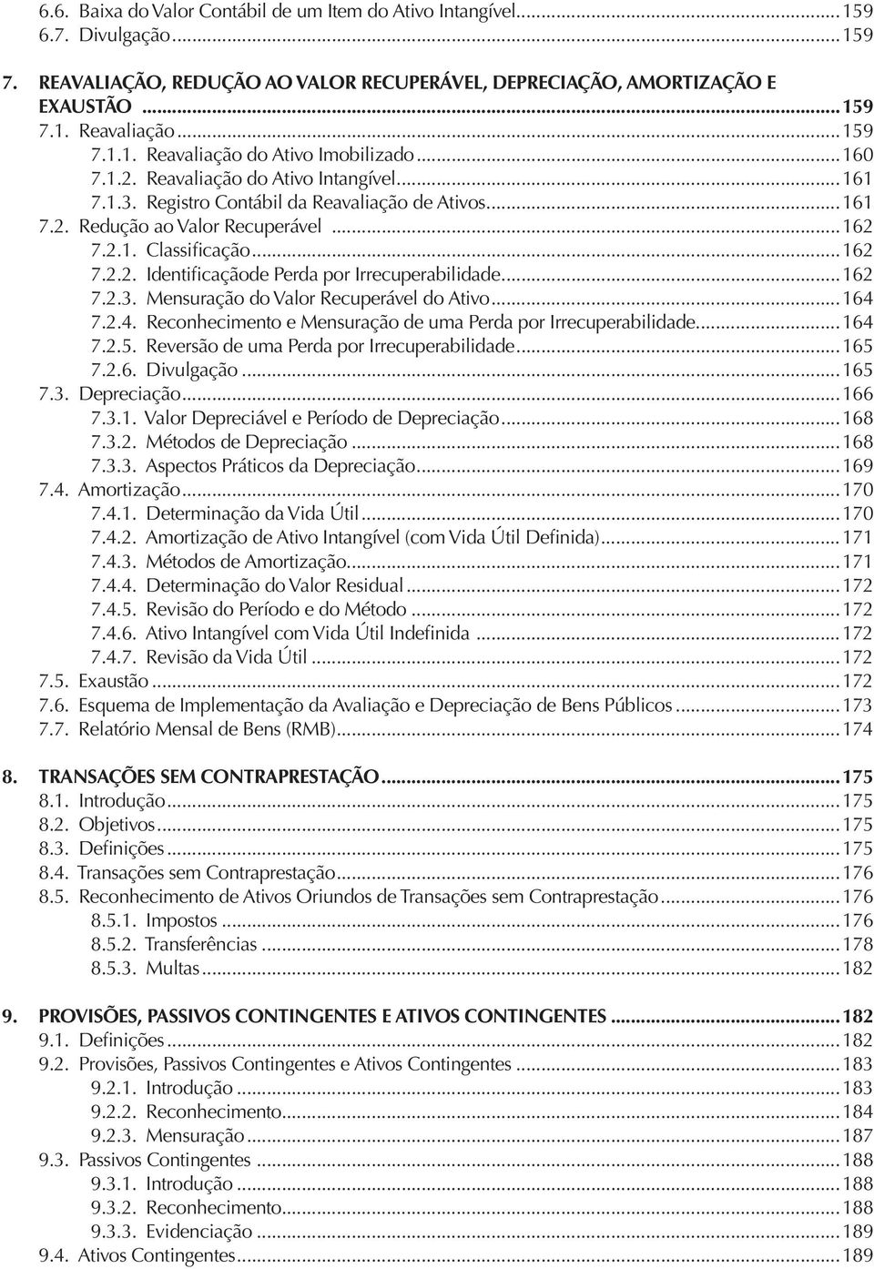 ..162 7.2.3. Mensuração do Valor Recuperável do Ativo...164 7.2.4. Reconhecimento e Mensuração de uma Perda por Irrecuperabilidade...164 7.2.5. Reversão de uma Perda por Irrecuperabilidade...165 7.2.6. Divulgação.