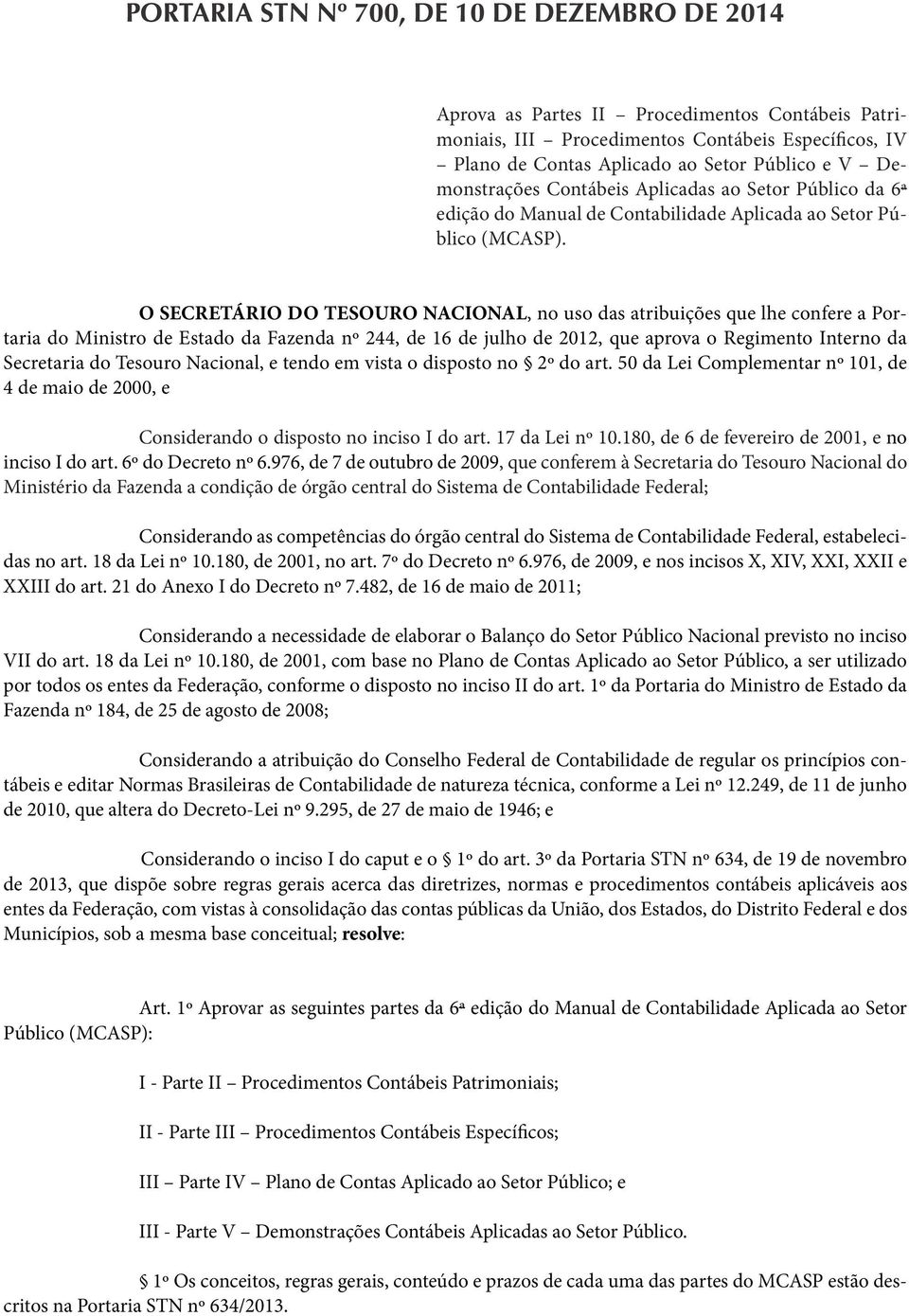 O SECRETÁRIO DO TESOURO NACIONAL, no uso das atribuições que lhe confere a Portaria do Ministro de Estado da Fazenda nº 244, de 16 de julho de 2012, que aprova o Regimento Interno da Secretaria do