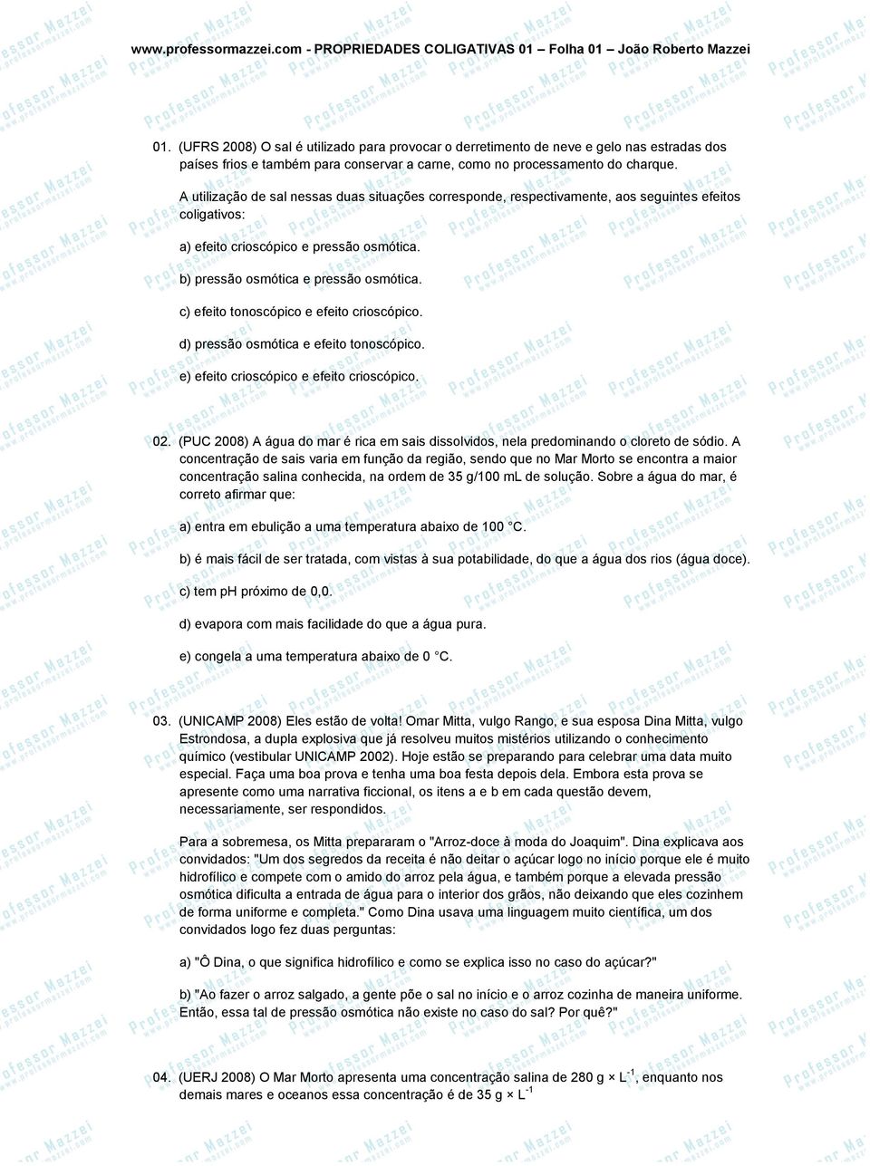 c) efeito tonoscópico e efeito crioscópico. d) pressão osmótica e efeito tonoscópico. e) efeito crioscópico e efeito crioscópico. 02.