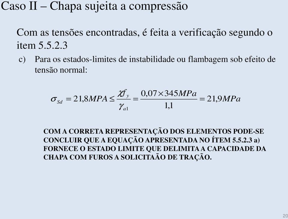 21,8 MPA = = 21, 9MPa g 1,1 a1 COM A CORRETA REPRESENTAÇÃO DOS ELEMENTOS PODE-SE CONCLUIR QUE A EQUAÇÃO