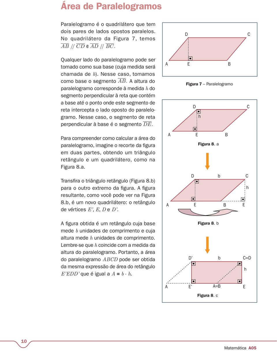 A altura do paralelogramo corresponde à medida h do segmento perpendicular à reta que contém a base até o ponto onde este segmento de reta intercepta o lado oposto do paralelogramo.