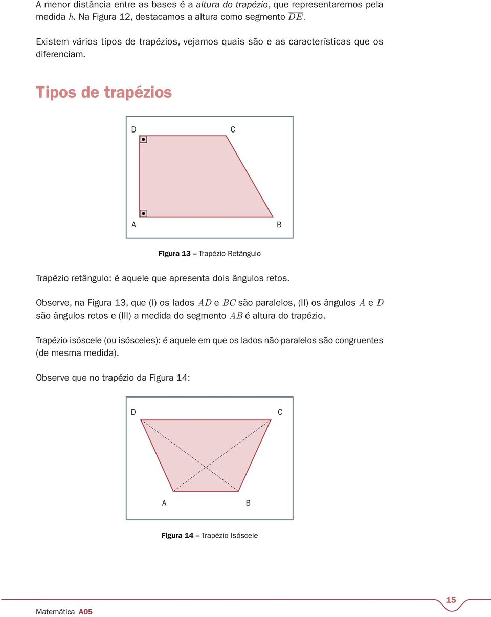 Tipos de trapézios D C A B Figura 13 Trapézio Retângulo Trapézio retângulo: é aquele que apresenta dois ângulos retos.
