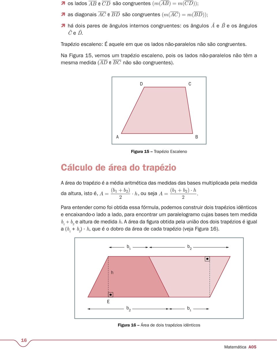 Na Figura 15, vemos um trapézio escaleno, pois os lados não-paralelos não têm a mesma medida (AD e BC não são congruentes).