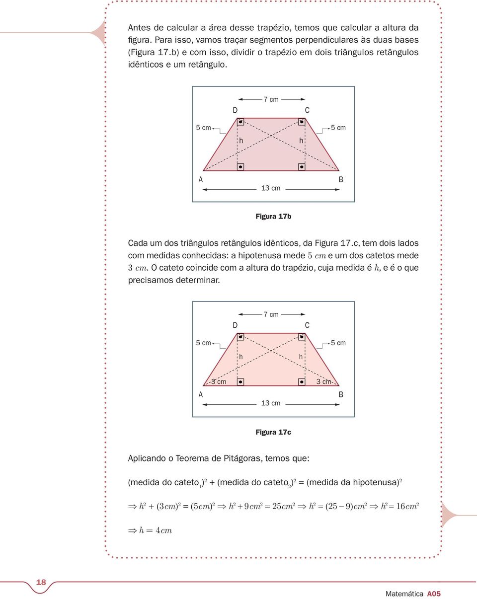 c, tem dois lados com medidas conhecidas: a hipotenusa mede 5 cm e um dos catetos mede 3 cm. O cateto coincide com a altura do trapézio, cuja medida é h, e é o que precisamos determinar.