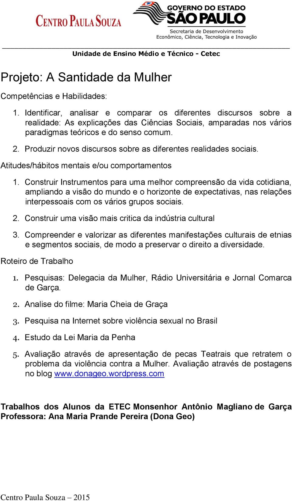 Produzir novos discursos sobre as diferentes realidades sociais. Atitudes/hábitos mentais e/ou comportamentos 1.