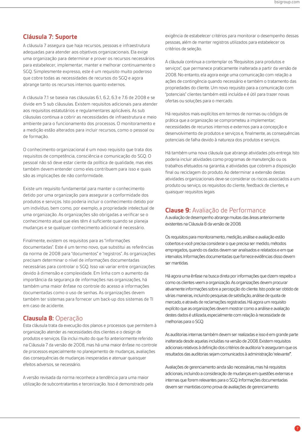 Simplesmente expresso, este é um requisito muito poderoso que cobre todas as necessidades de recursos do SGQ e agora abrange tanto os recursos internos quanto externos. A cláusula 7.