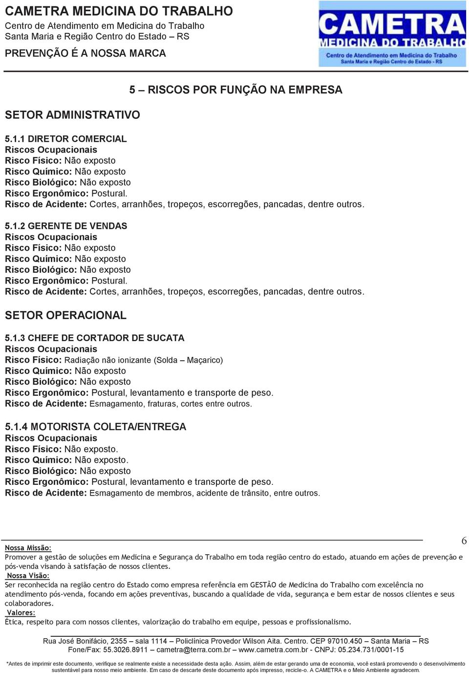 Risco de Acidente: Cortes, arranhões, tropeços, escorregões, pancadas, dentre outros. SETOR OPERACIONAL 5.1.