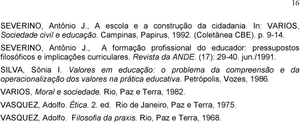 SILVA, Sônia I. Valores em educação: o problema da compreensão e da operacionalização dos valores na prática educativa. Petrópolis, Vozes, 1986.