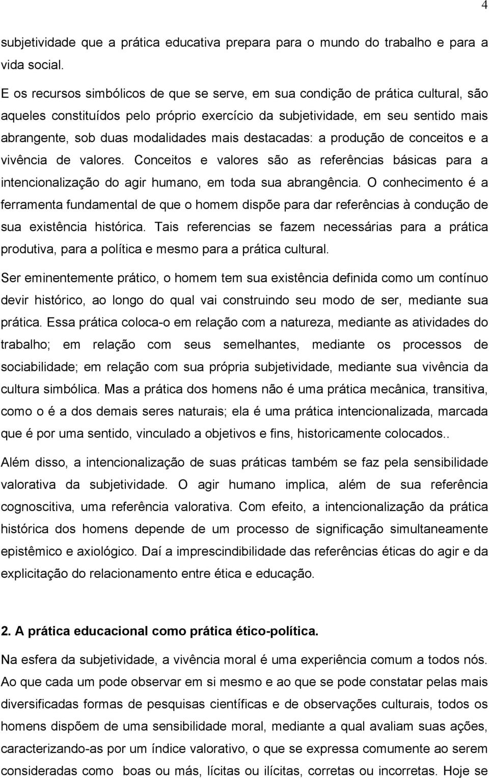 mais destacadas: a produção de conceitos e a vivência de valores. Conceitos e valores são as referências básicas para a intencionalização do agir humano, em toda sua abrangência.