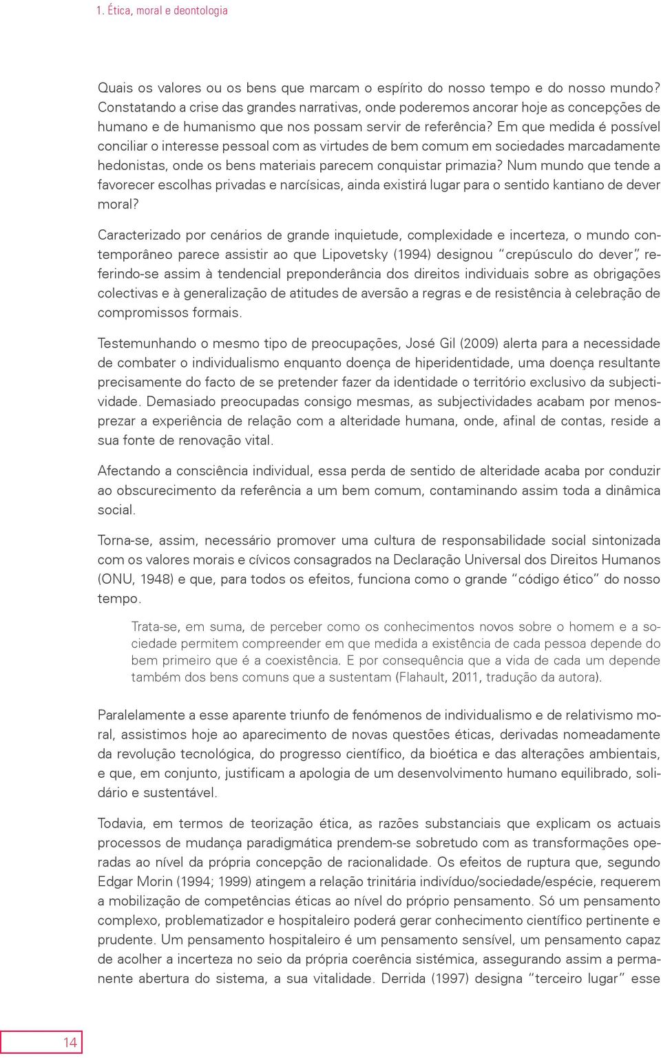 Em que medida é possível conciliar o interesse pessoal com as virtudes de bem comum em sociedades marcadamente hedonistas, onde os bens materiais parecem conquistar primazia?