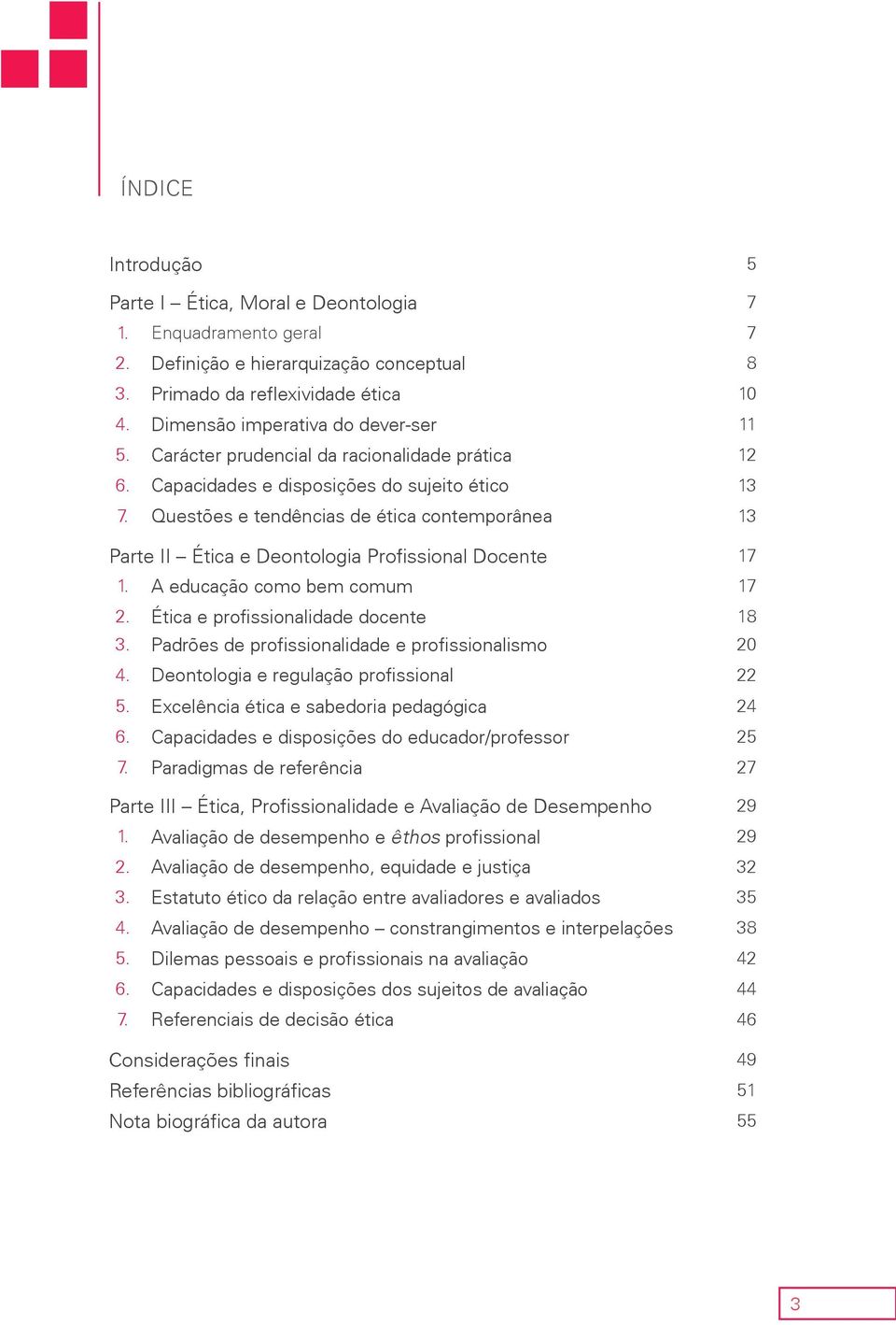 Questões e tendências de ética contemporânea 13 Parte II Ética e Deontologia Profissional Docente 17 1. A educação como bem comum 17 2. Ética e profissionalidade docente 18 3.