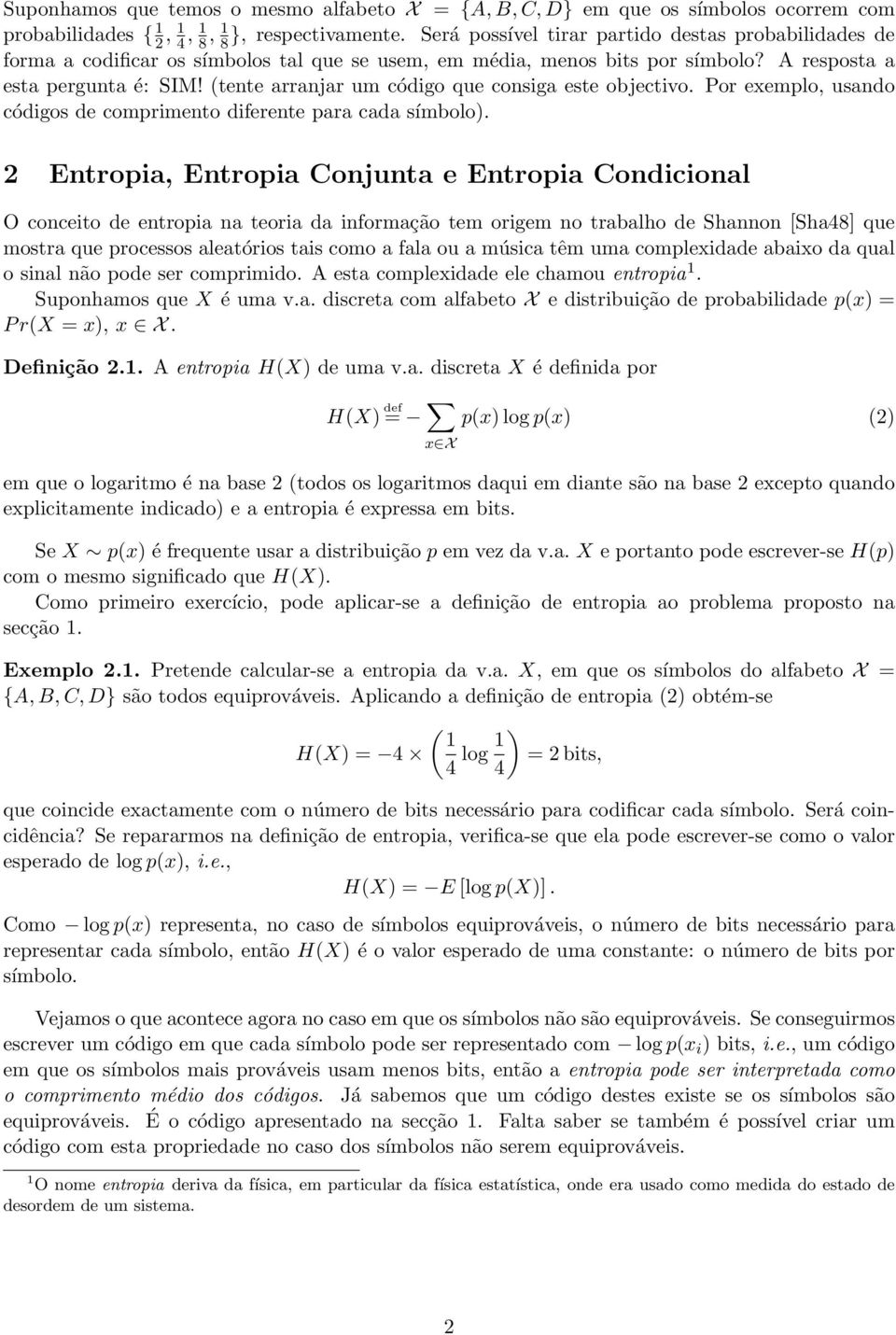 (tente arranjar um código que consiga este objectivo. Por exemplo, usando códigos de comprimento diferente para cada símbolo).