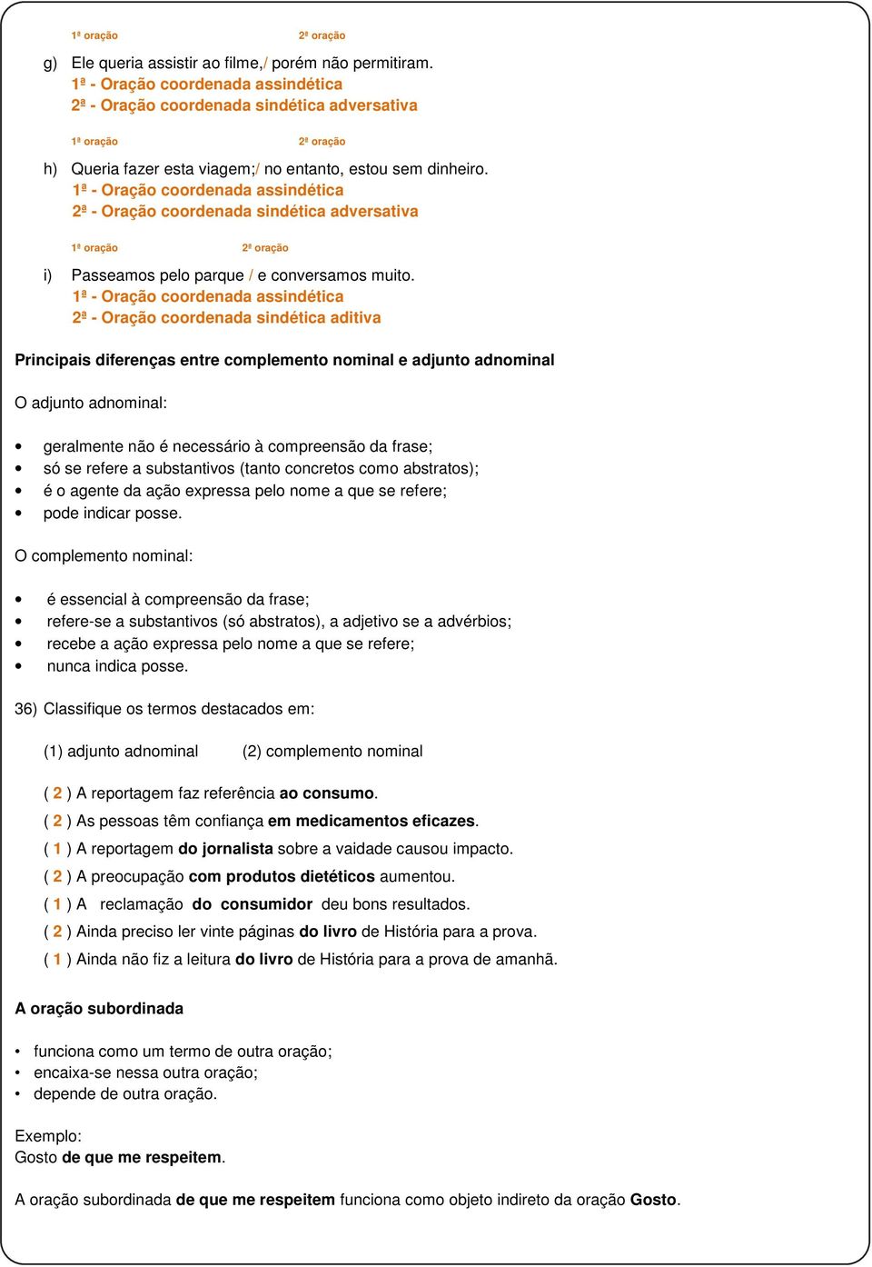 1ª - Oração coordenada assindética 2ª - Oração coordenada sindética adversativa 1ª oração 2ª oração i) Passeamos pelo parque / e conversamos muito.