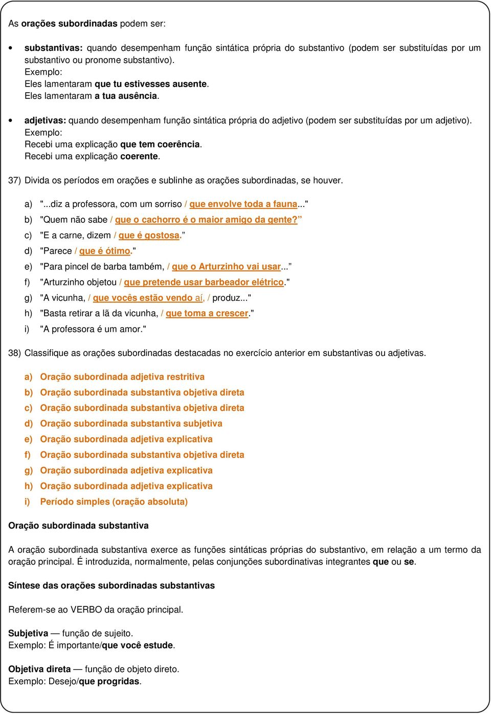 Exemplo: Recebi uma explicação que tem coerência. Recebi uma explicação coerente. 37) Divida os períodos em orações e sublinhe as orações subordinadas, se houver. a) ".