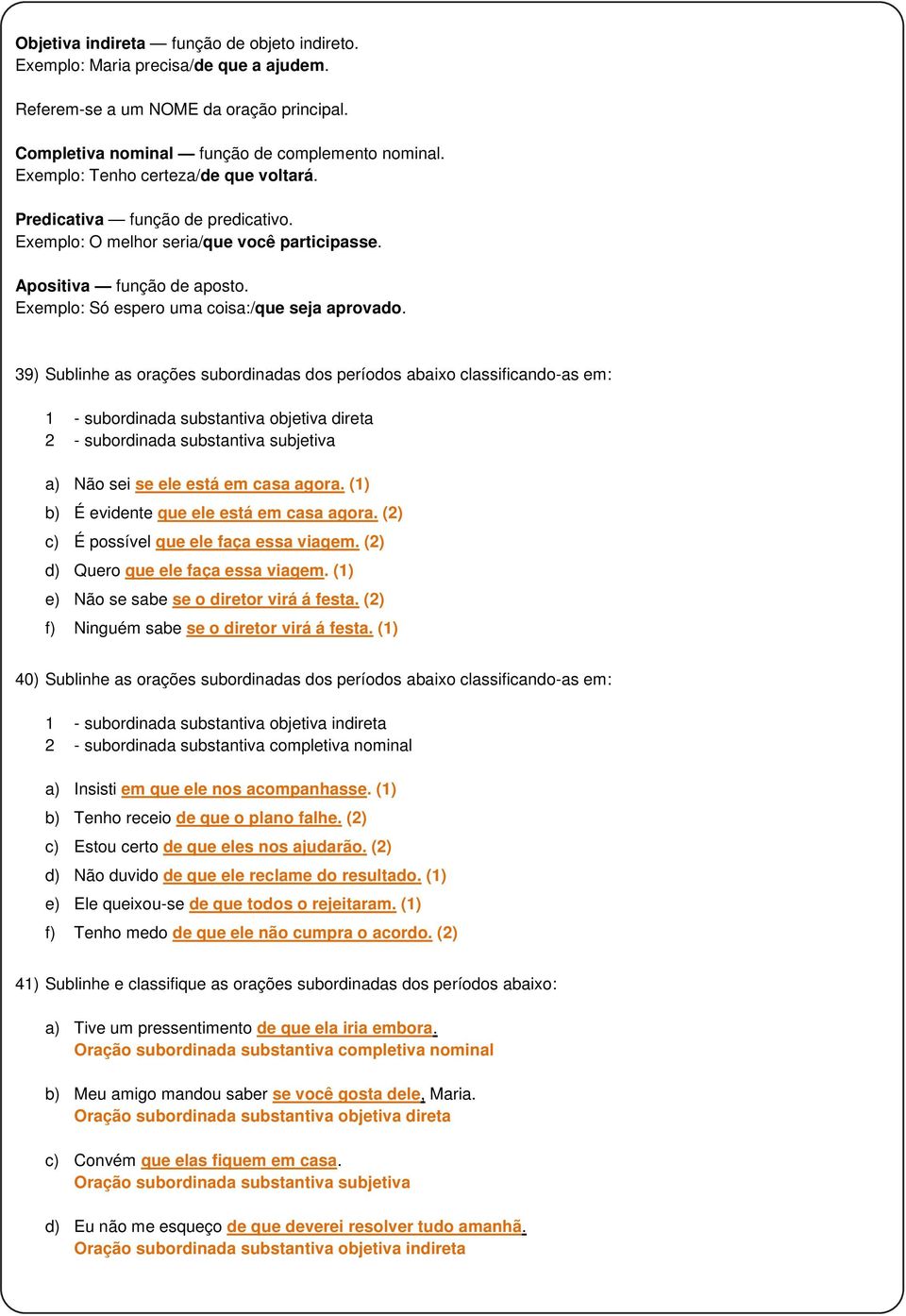 39) Sublinhe as orações subordinadas dos períodos abaixo classificando-as em: 1 - subordinada substantiva objetiva direta 2 - subordinada substantiva subjetiva a) Não sei se ele está em casa agora.