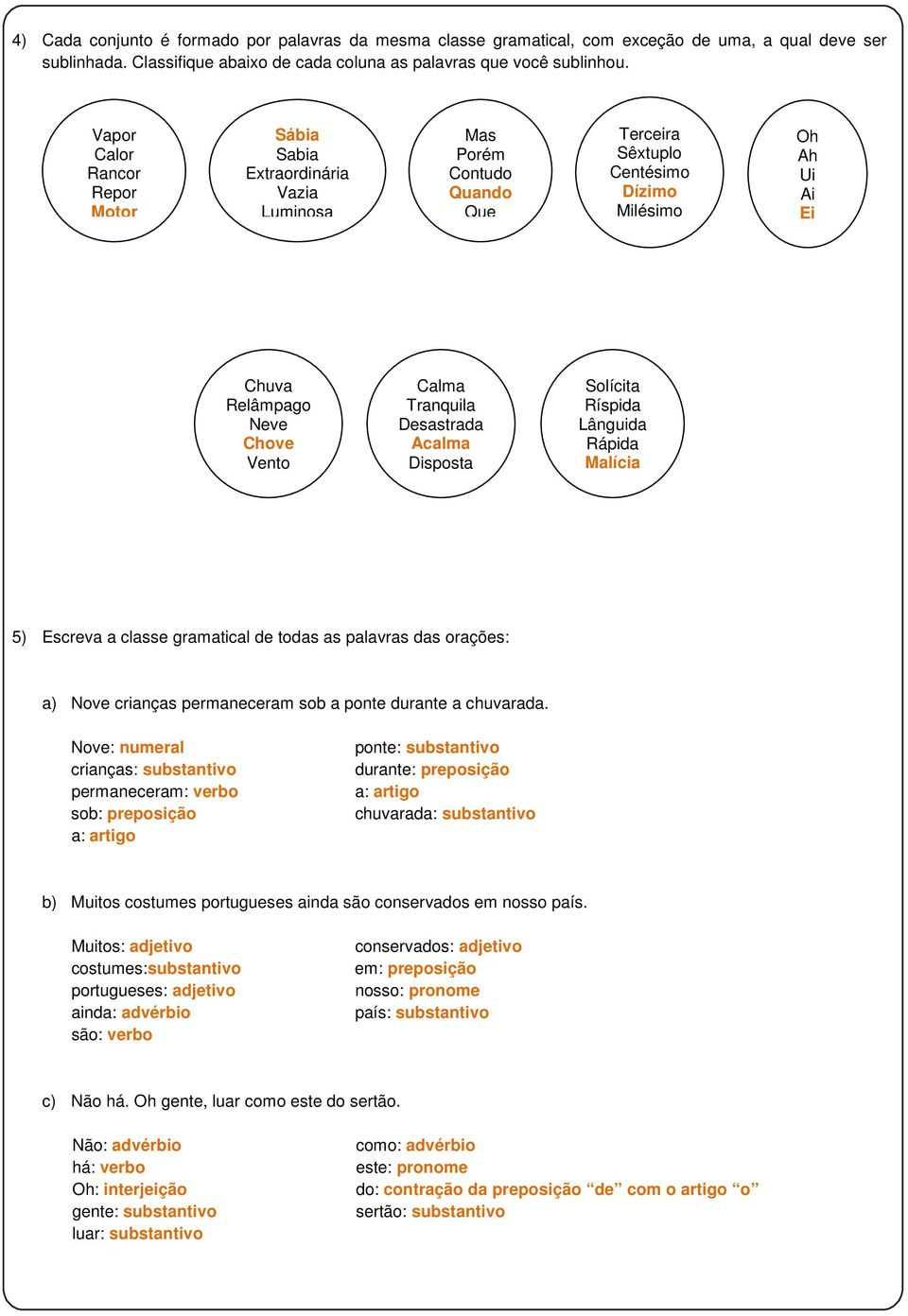 Tranquila Desastrada Acalma Disposta Solícita Ríspida Lânguida Rápida Malícia 5) Escreva a classe gramatical de todas as palavras das orações: a) Nove crianças permaneceram sob a ponte durante a