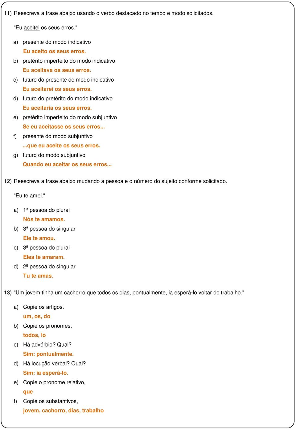 d) futuro do pretérito do modo indicativo Eu aceitaria os seus erros. e) pretérito imperfeito do modo subjuntivo Se eu aceitasse os seus erros... f) presente do modo subjuntivo.