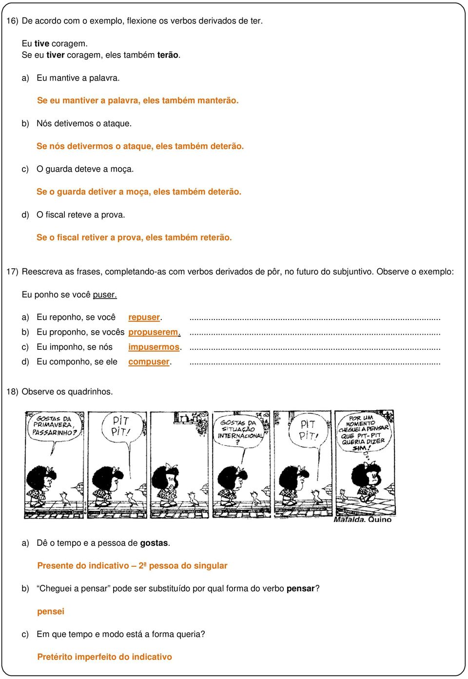 Se o fiscal retiver a prova, eles também reterão. 17) Reescreva as frases, completando-as com verbos derivados de pôr, no futuro do subjuntivo. Observe o exemplo: Eu ponho se você puser.