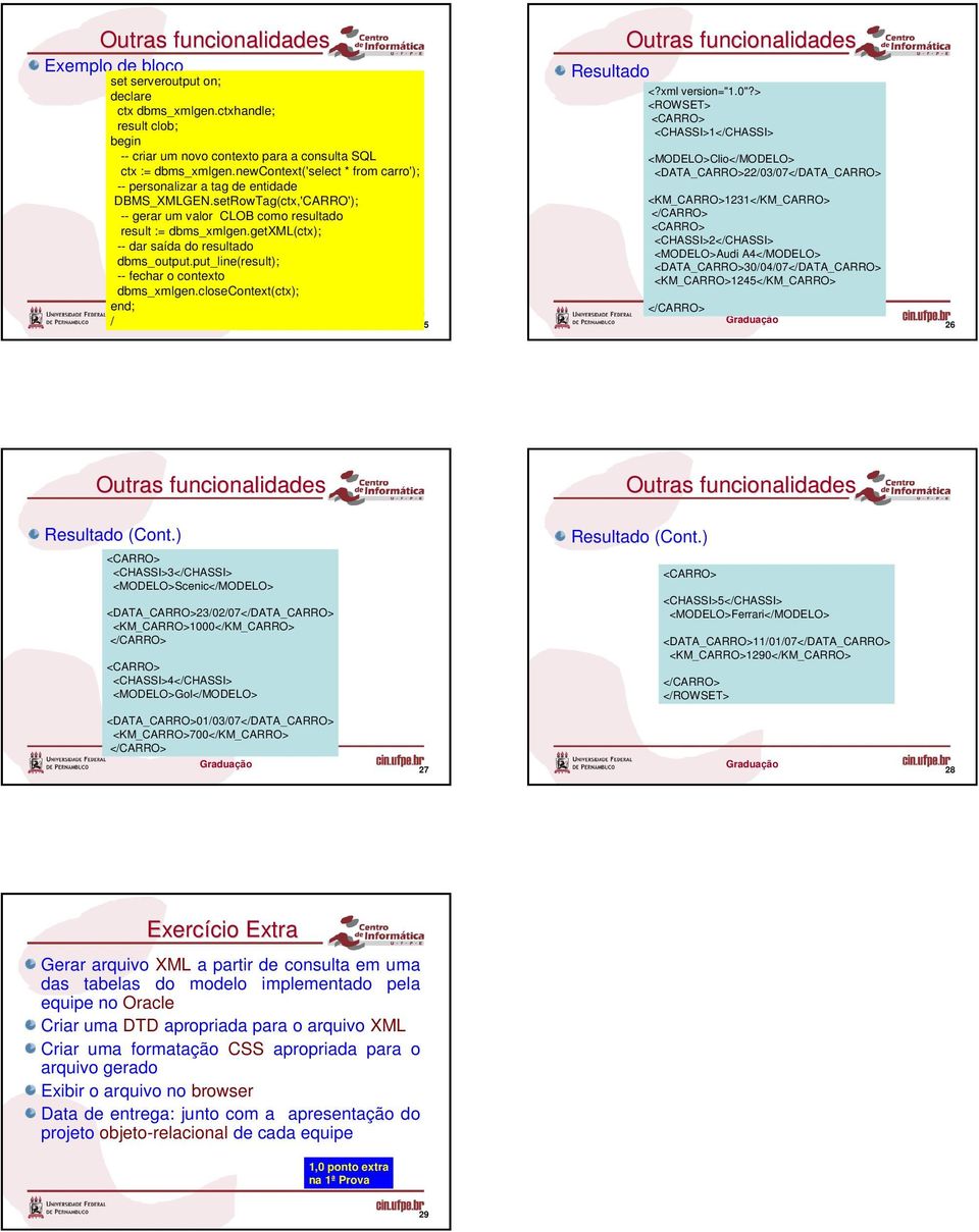 getxml(ctx -- dar saída do resultado dbms_output.put_line(result -- fechar o contexto dbms_xmlgen.closecontext(ctx <?xml version="1.0"?