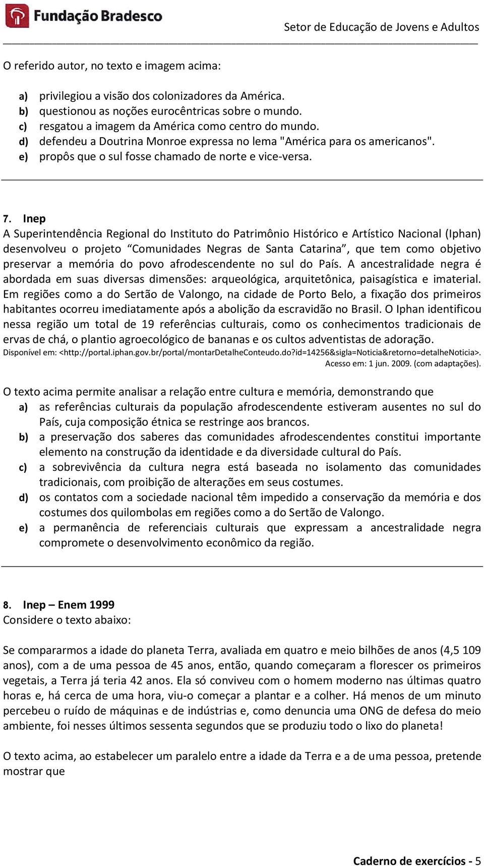 Inep A Superintendência Regional do Instituto do Patrimônio Histórico e Artístico Nacional (Iphan) desenvolveu o projeto Comunidades Negras de Santa Catarina, que tem como objetivo preservar a