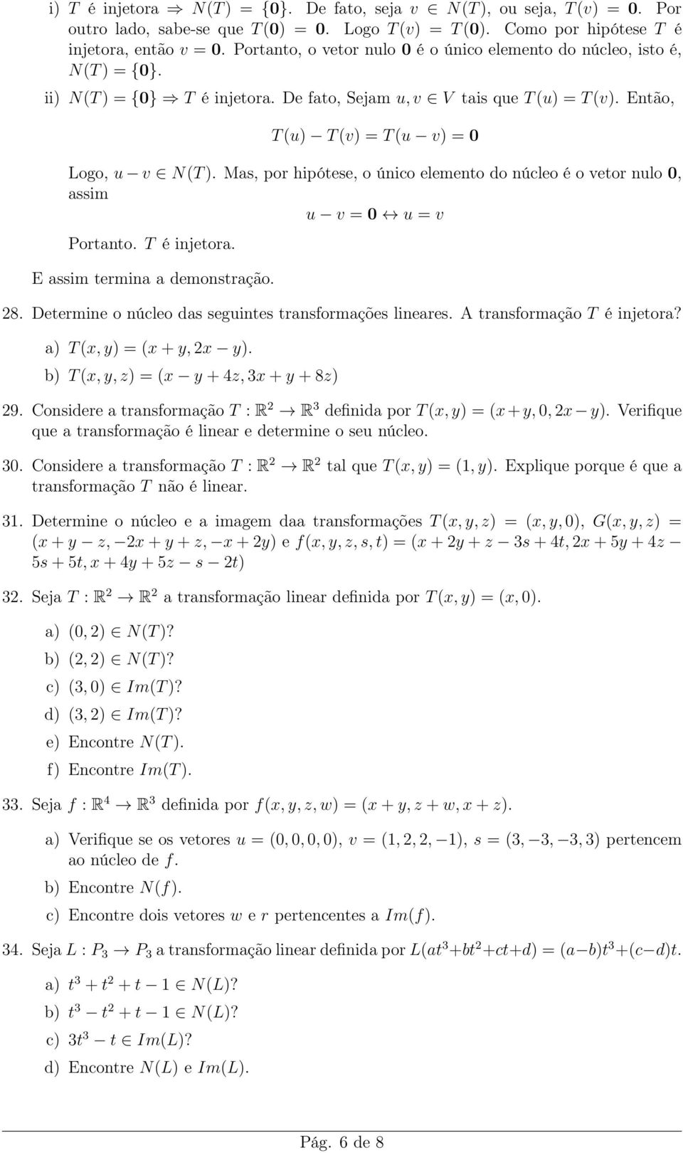 Então, T (u) T (v) = T (u v) = 0 Logo, u v N(T ). Mas, por hipótese, o único elemento do núcleo é o vetor nulo 0, assim u v = 0 u = v Portanto. T é injetora. E assim termina a demonstração. 28.