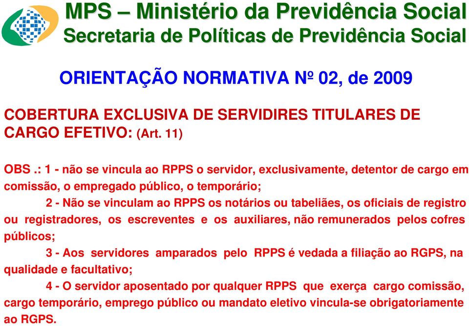 : 1 - não se vincula ao RPPS o servidor, exclusivamente, detentor de cargo em comissão, o empregado público, o temporário; 2 - Não se vinculam ao RPPS os notários ou tabeliães, os