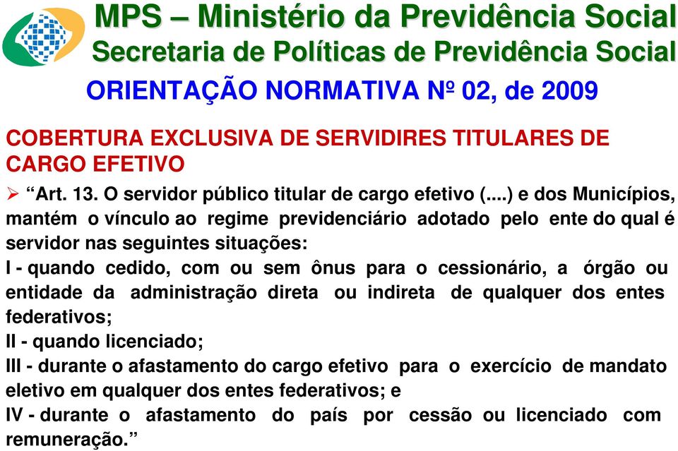 ..) e dos Municípios, mantém o vínculo ao regime previdenciário adotado pelo ente do qual é servidor nas seguintes situações: I - quando cedido, com ou sem ônus para o cessionário,