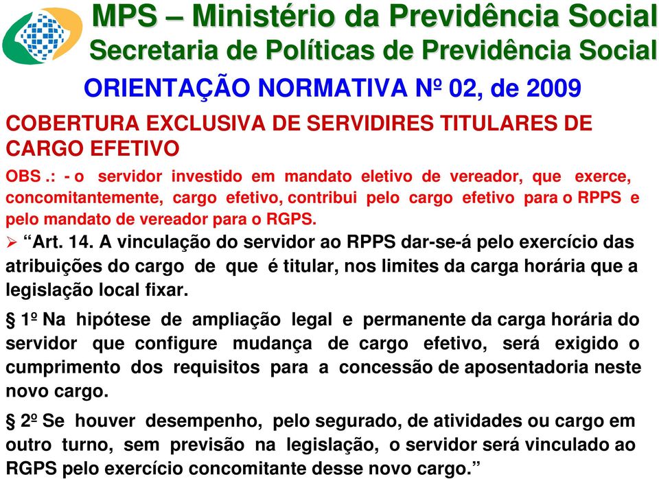 A vinculação do servidor ao RPPS dar-se-á pelo exercício das atribuições do cargo de que é titular, nos limites da carga horária que a legislação local fixar.