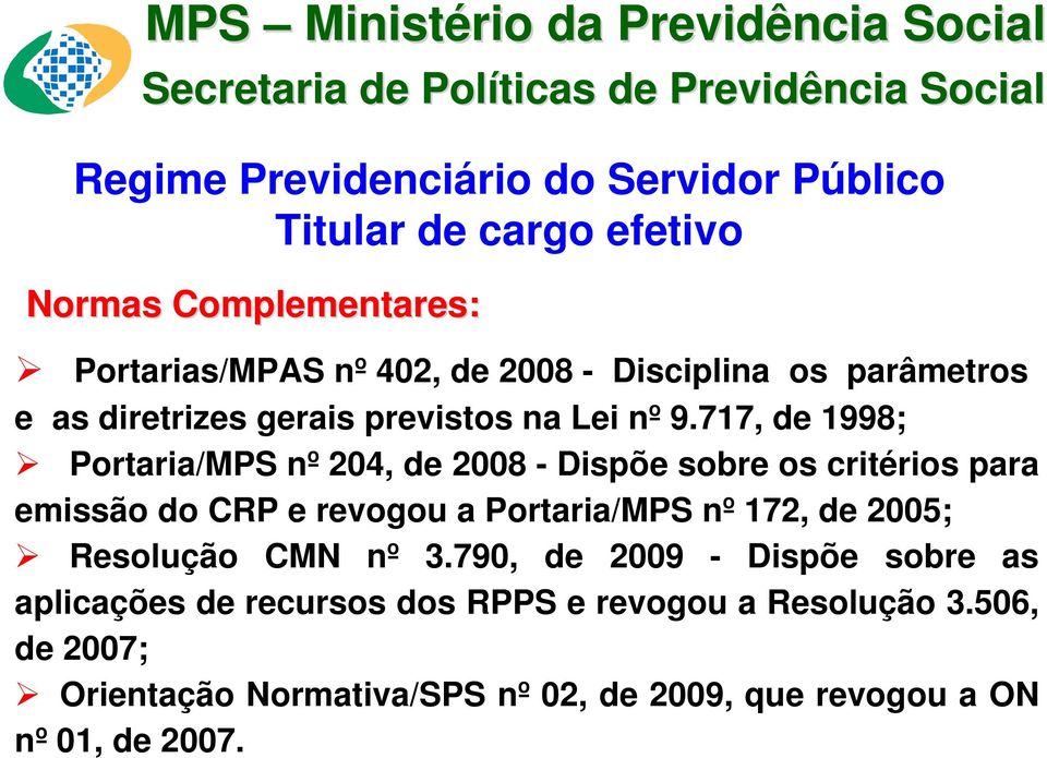 717, de 1998; Portaria/MPS nº 204, de 2008 - Dispõe sobre os critérios para emissão do CRP e revogou a Portaria/MPS nº 172, de 2005; Resolução CMN nº