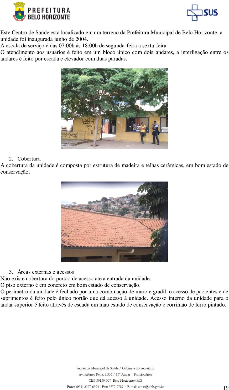 O atendimento aos usuários é feito em um bloco único com dois andares, a interligação entre os andares é feito por escada e elevador com duas paradas. 2.