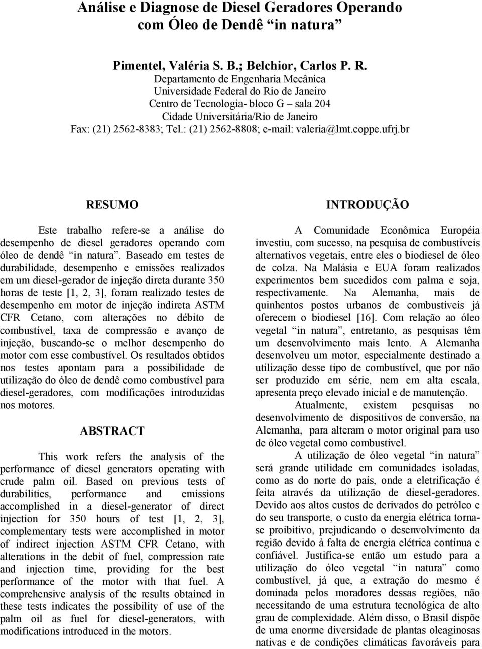 : (21) 2562-8808; e-mail: valeria@lmt.coppe.ufrj.br RESUMO Este trabalho refere-se a análise do desempenho de geradores operando com óleo de in natura.