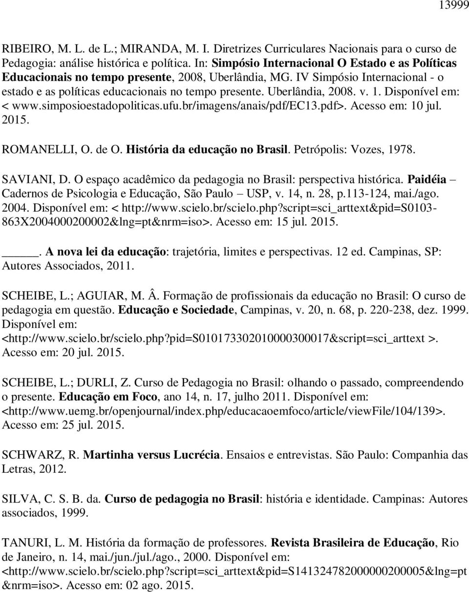 Uberlândia, 2008. v. 1. Disponível em: < www.simposioestadopoliticas.ufu.br/imagens/anais/pdf/ec13.pdf>. Acesso em: 10 jul. 2015. ROMANELLI, O. de O. História da educação no Brasil.