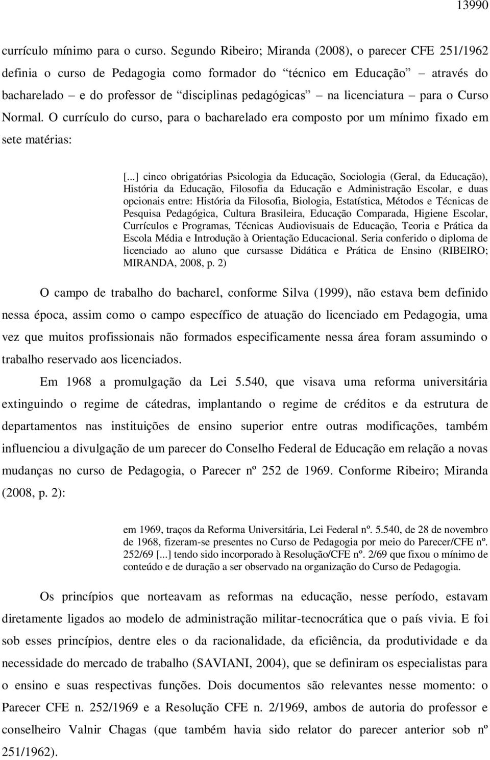 licenciatura para o Curso Normal. O currículo do curso, para o bacharelado era composto por um mínimo fixado em sete matérias: [.