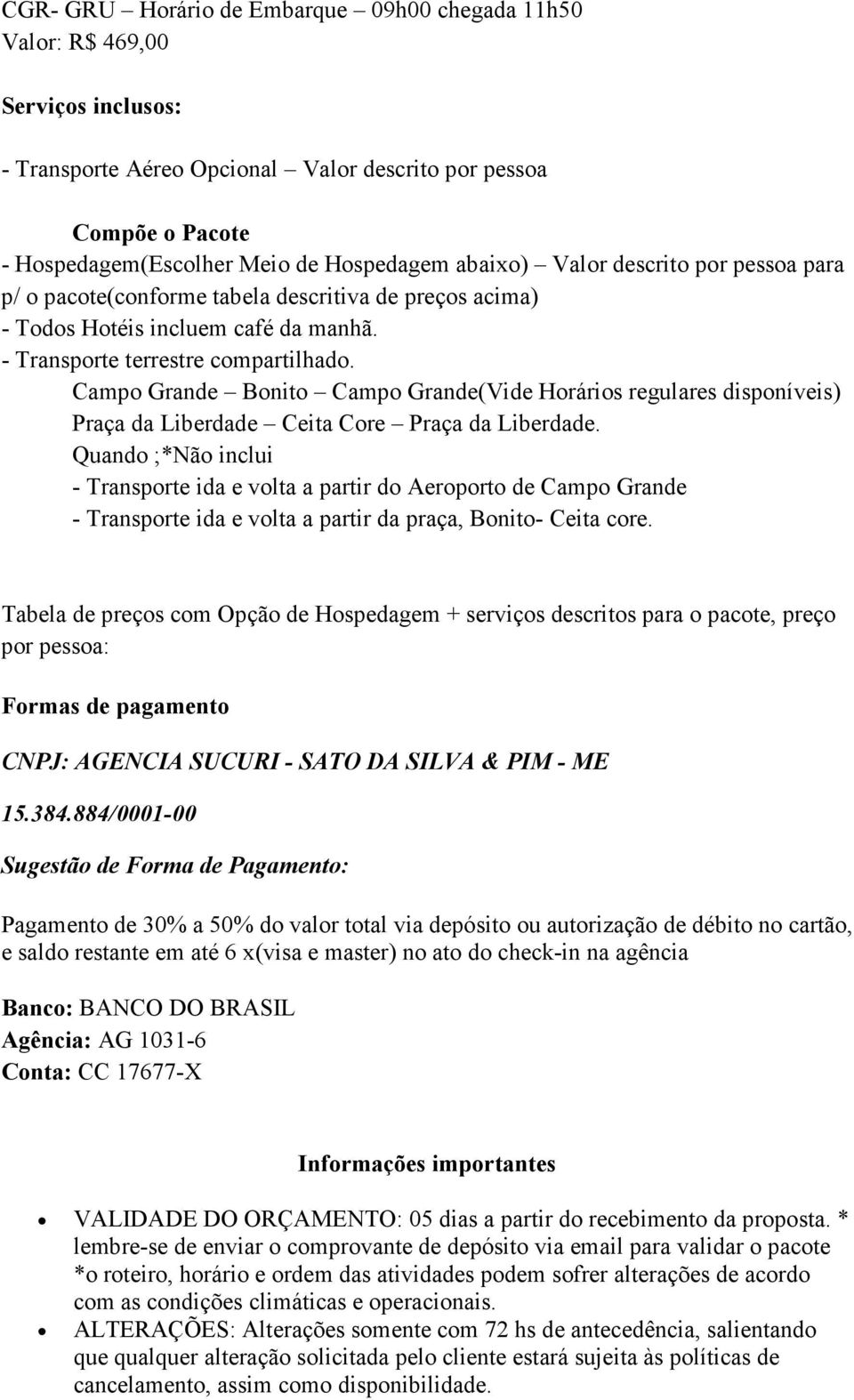 Campo Grande Bonito Campo Grande(Vide Horários regulares disponíveis) Praça da Liberdade Ceita Core Praça da Liberdade.