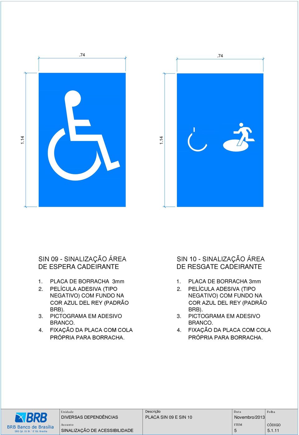 FIXAÇÃO DA PLACA COM COLA PRÓPRIA PARA BORRACHA. SIN 10 - SINALIZAÇÃO ÁREA DE RESGATE CADEIRANTE 1. PLACA DE BORRACHA 3mm 2.