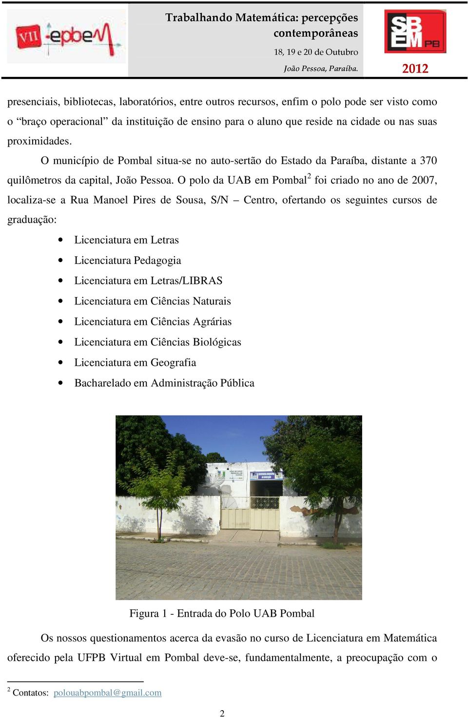 O polo da UAB em Pombal 2 foi criado no ano de 2007, localiza-se a Rua Manoel Pires de Sousa, S/N Centro, ofertando os seguintes cursos de graduação: Licenciatura em Letras Licenciatura Pedagogia