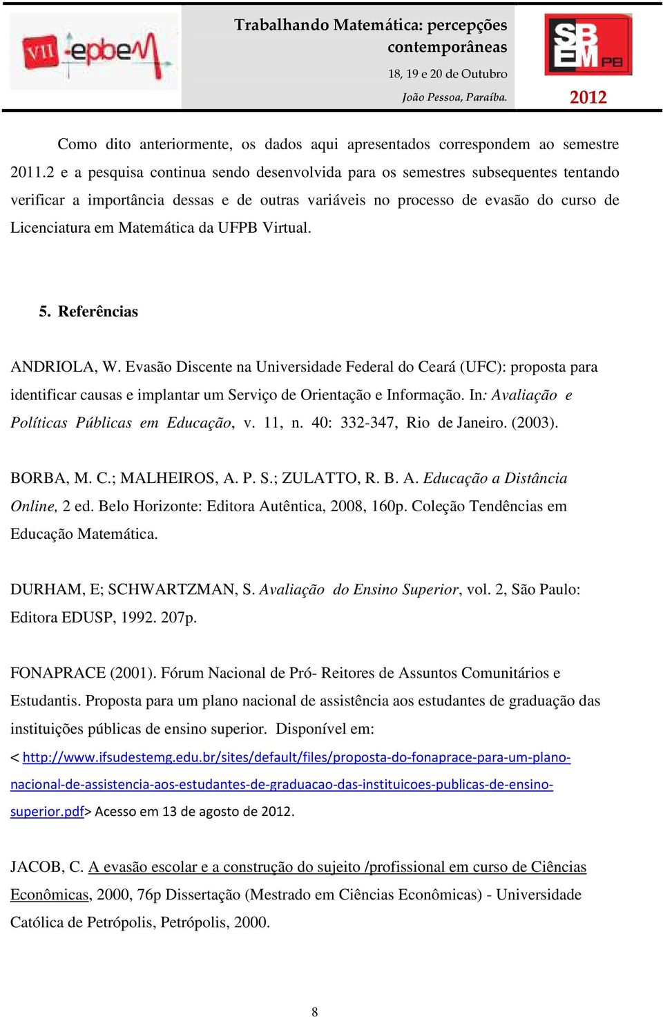 UFPB Virtual. 5. Referências ANDRIOLA, W. Evasão Discente na Universidade Federal do Ceará (UFC): proposta para identificar causas e implantar um Serviço de Orientação e Informação.