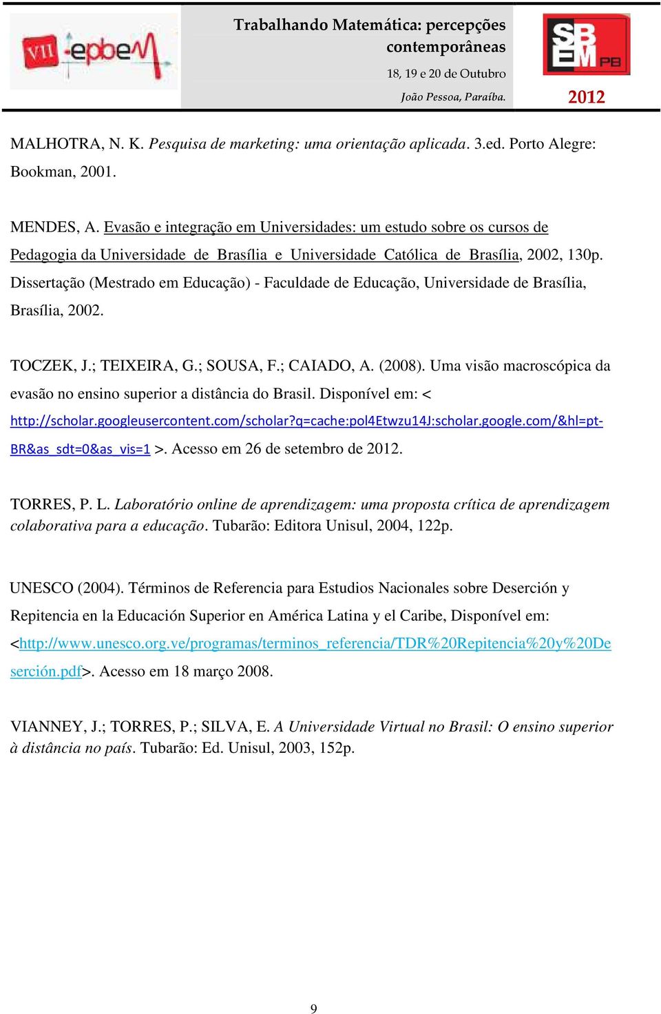Dissertação (Mestrado em Educação) - Faculdade de Educação, Universidade de Brasília, Brasília, 2002. TOCZEK, J.; TEIXEIRA, G.; SOUSA, F.; CAIADO, A. (2008).