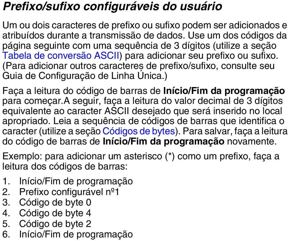 (Para adicionar outros caracteres de prefixo/sufixo, consulte seu Guia de Configuração de Linha Única.) Faça a leitura do código de barras de Início/Fim da programação para começar.