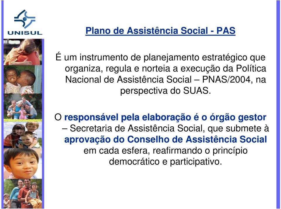 O responsável pela elaboração é o órgão gestor Secretaria de Assistência Social, que submete à